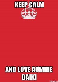 Keep Calm And love Aomine Daiki