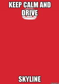 keep calm and drive skyline