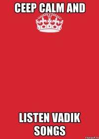 CEEP CALM and LISTEN VADIK SONGS