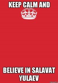 KEEP CALM AND BELIEVE IN SALAVAT YULAEV