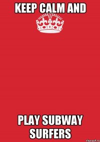 keep calm and play subway surfers