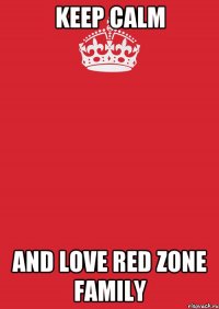 KEEP CALM AND LOVE Red Zone Family