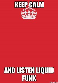 KEEP CALM AND LISTEN LIQUID FUNK