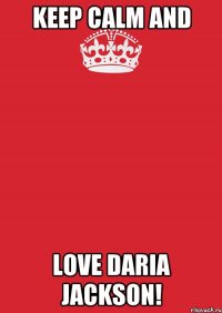 KEEP CALM AND LOVE Daria Jackson!