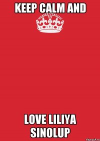 keep calm and love liliya sinolup