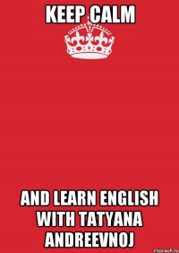 keep calm and learn english with Tatyana Andreevnoj