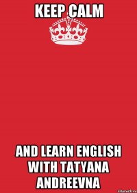 keep calm and learn english with Tatyana Andreevna