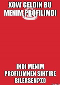 Xow geldin Bu Menim profilimdi Indi Menim profilimnen sihtire bilersen?)))