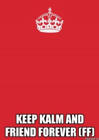  Keep kalm and friend forever (ff)