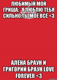 Любимый мой Гриша:* Я люблю тебя сильно,ты моё всё <3 Алёна Браун и Григорий Браун love forever <3