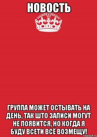 НОВОСТЬ ГРУППА МОЖЕТ ОСТЫВАТЬ НА ДЕНЬ, ТАК ШТО ЗАПИСИ МОГУТ НЕ ПОЯВИТСЯ, НО КОГДА Я БУДУ ВСЕТИ ВСЁ ВОЗМЕЩУ!