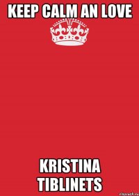 Keep calm an love Kristina Tiblinets