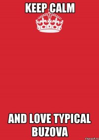 KEEP CALM AND LOVE TYPICAL BUZOVA