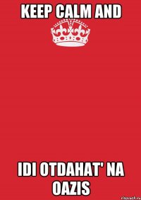 KEEP CALM and idi otdahat' na oazis