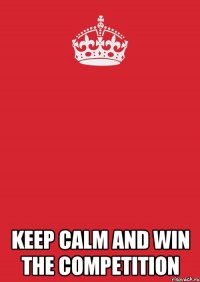  keep calm and win the competition