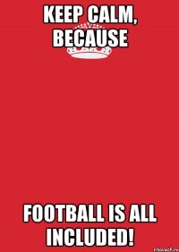 KEEP CALM, because FOOTBALL is All Included!