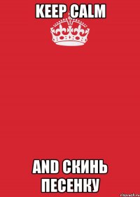 Keep Calm and скинь песенку