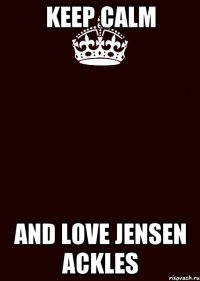 KEEP CALM AND LOVE JENSEN ACKLES