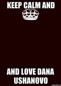 Keep calm and and love Dana Ushanovo