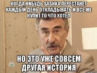 Когда нибудь Sashka перестанет каждый день откладывать и все же купит то что хотел Но это уже совсем другая история