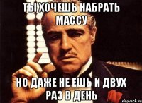 Ты хочешь набрать массу но даже не ешь и двух раз в день