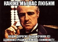 Как же мы Вас любим наши дорогие подписчики (с) Администрация Criminal community