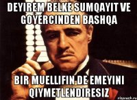 Deyirem belke sumqayit ve goyercinden bashqa bir muellifin de emeyini qiymetlendiresiz