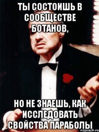 Ты состоишь в сообществе ботанов, но не знаешь, как исследовать свойства параболы