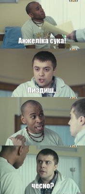 Анжеліка сука! Пиздиш... ТА ПРАВДА! чесно?