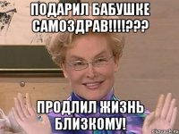 ПОДАРИЛ БАБУШКЕ САМОЗДРАВ!!!!??? продлил жизнь близкому!