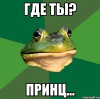 Где ты? Принц...