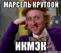 Марсель крутоой Икмэк