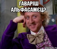 гаваріш альфасамєц? 