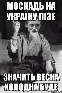 москадь на Україну лізе значить весна холодна буде