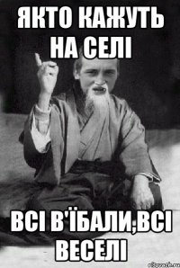 ЯКТО КАЖУТЬ НА СЕЛІ ВСІ В'ЇБАЛИ,ВСІ ВЕСЕЛІ