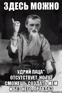 Здесь можно удрий паца" отсутствует, но ты сможешь создать мем и без него, правда?