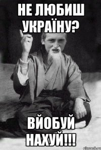 Не любиш Україну? Вйобуй нахуй!!!