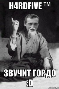 H4rdFive ™ Звучит ГОРДО :D