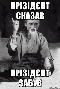 прізідєнт сказав прізідєнт забув