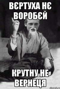 Вєртуха нє воробєй Крутну не вернеця