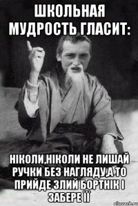 Школьная мудрость гласит: ніколи,ніколи не лишай ручки без нагляду,а то прийде злий Бортнік і забере її