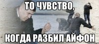 то чувство, когда разбил айфон