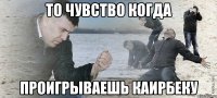 То чувство когда Проигрываешь Каирбеку