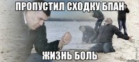 пропустил сходку БПАН жизнь боль