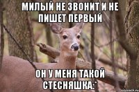 милый не звонит и не пишет первый он у меня такой стесняшка:*