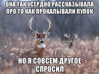 Она так усердно рассказывала про то как прокалывали пупок Но я совсем другое спросил