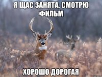 Я щас занята, смотрю фильм Хорошо дорогая