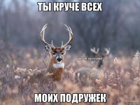 Ты круче всех Моих подружек