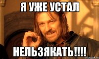 Я уже устал НЕЛЬЗЯКАТЬ!!!!