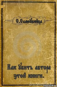 С.Самоубийца Как убить автора этой книги.